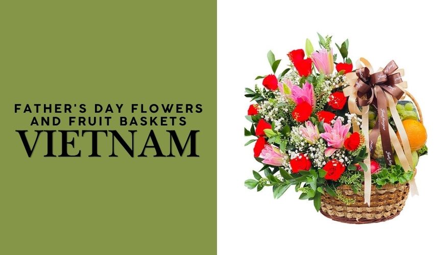 Father's Day Flowers and Fruit Baskets Vietnam